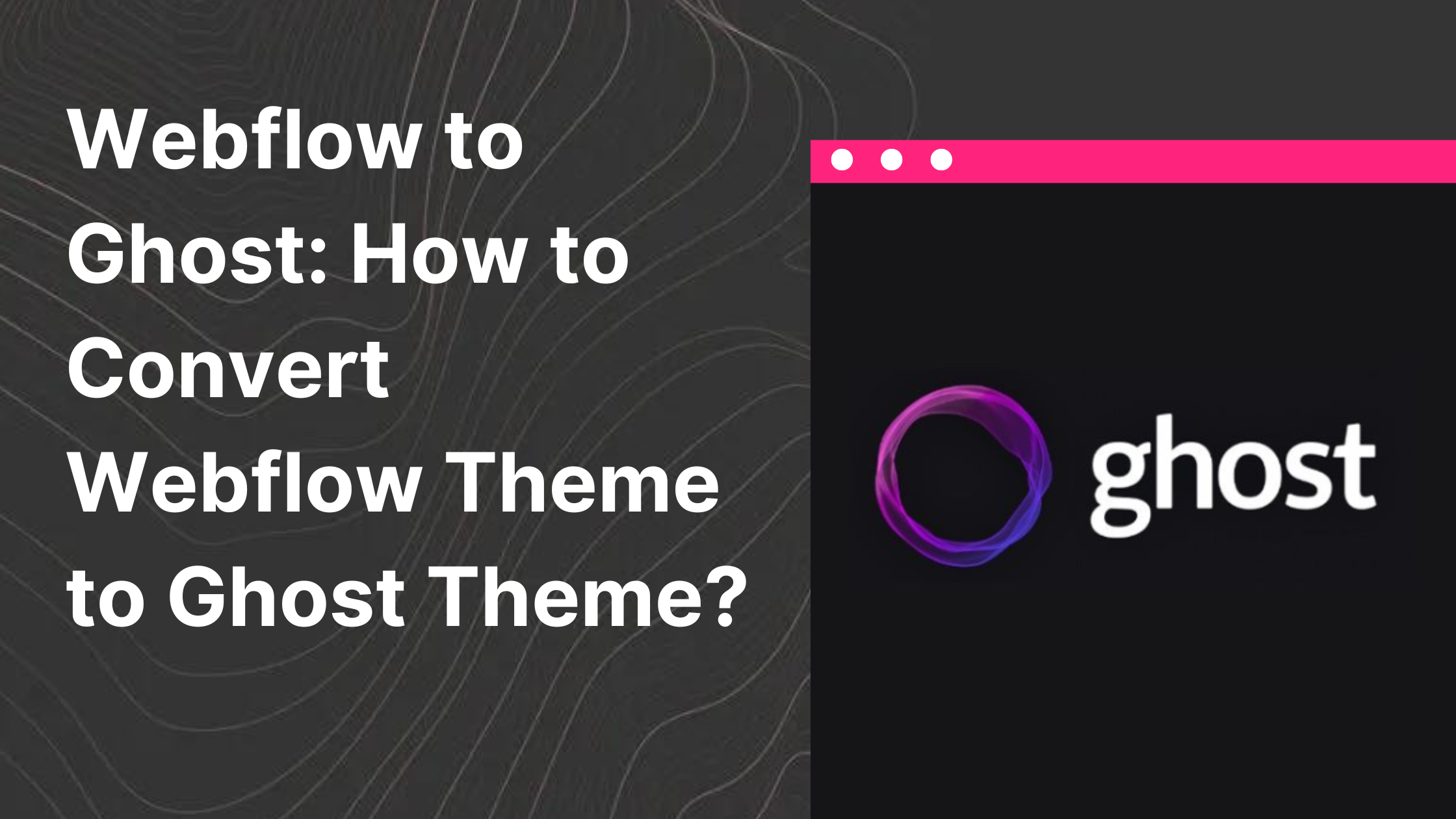 Webflow to Ghost: How to Convert Webflow Theme to Ghost Theme?